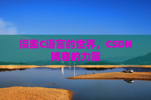 探索C语言的世界，CSDN博客的力量